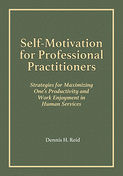 SELF-MOTIVATION FOR PROFESSIONAL PRACTITIONERS: Strategies for Maximizing One's Productivity and Work Enjoyment in Human Services