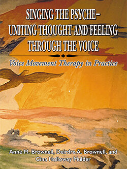 SINGING THE PSYCHE—UNITING THOUGHT AND FEELING THROUGH THE VOICE: Voice Movement Therapy in Practice