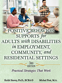 POSITIVE BEHAVIOR SUPPORTS FOR ADULTS WITH DISABILITIES IN EMPLOYMENT, COMMUNITY, AND RESIDENTIAL SETTINGS: Practical Strategies That Work (3rd Ed.)